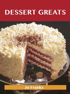 cover image of Dessert Greats: Delicious Dessert Recipes, The Top 100 Dessert Recipes